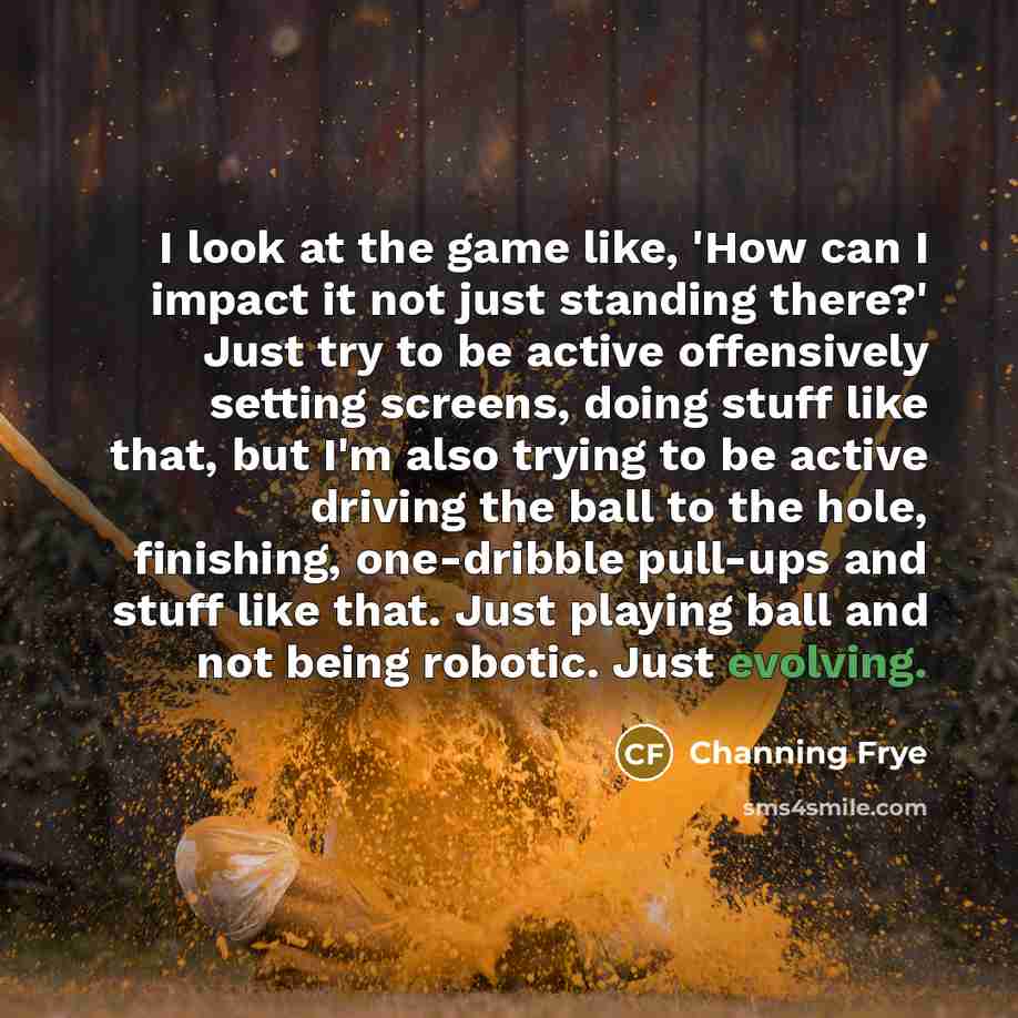“I look at the game like, 'How can I impact…” quote by Channing Frye