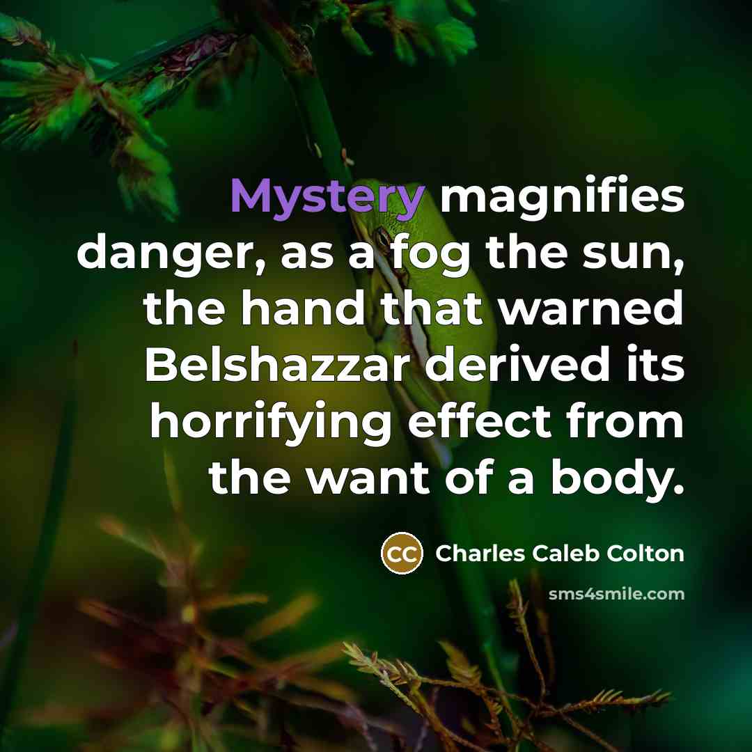 “Mystery magnifies danger, as a fog the sun, the hand…” quote by Charles Caleb Colton