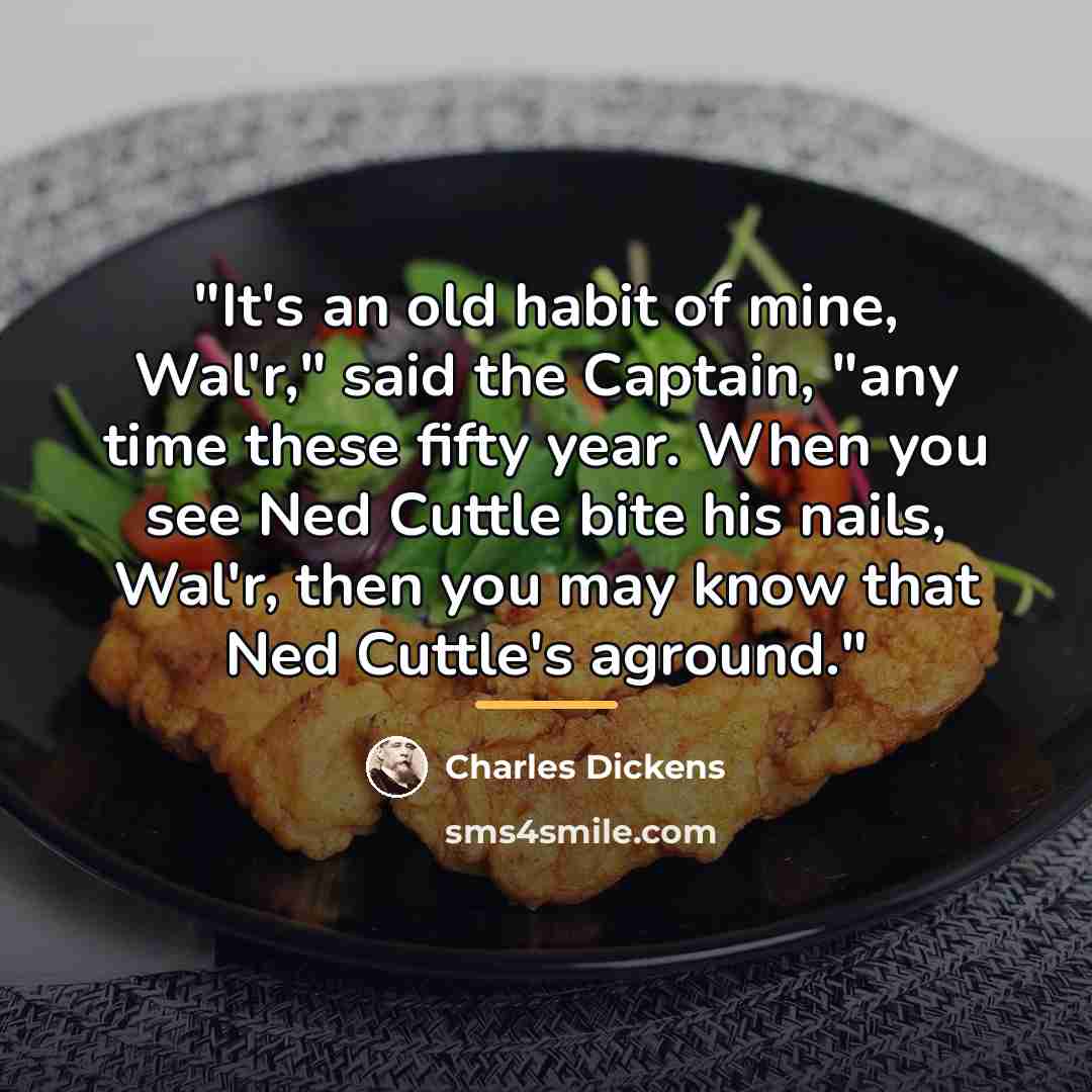 “"It's an old habit of mine, Wal'r," said the Captain,…” quote by Charles Dickens