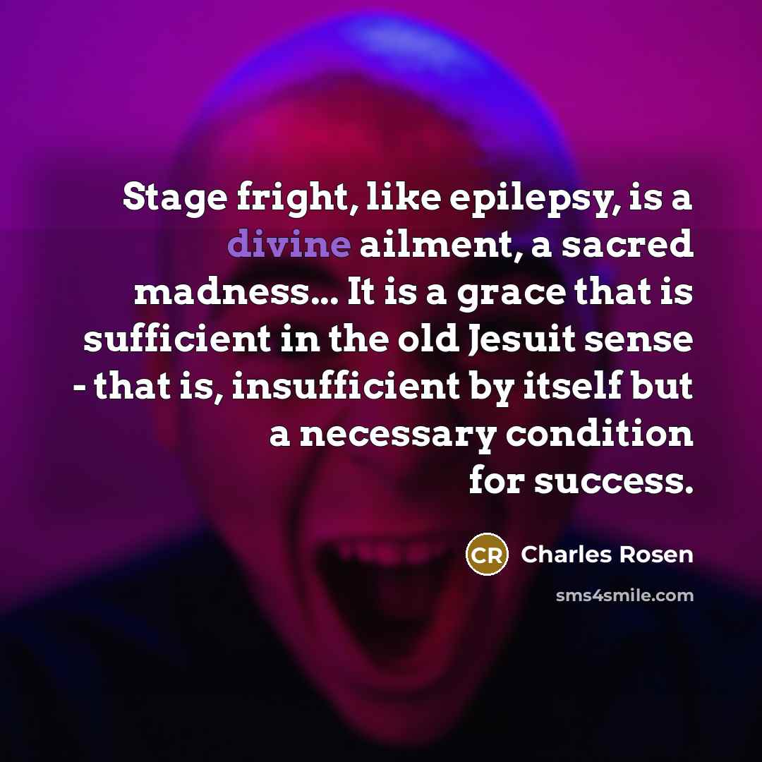 “Stage fright, like epilepsy, is a divine ailment, a sacred…” quote by Charles Rosen