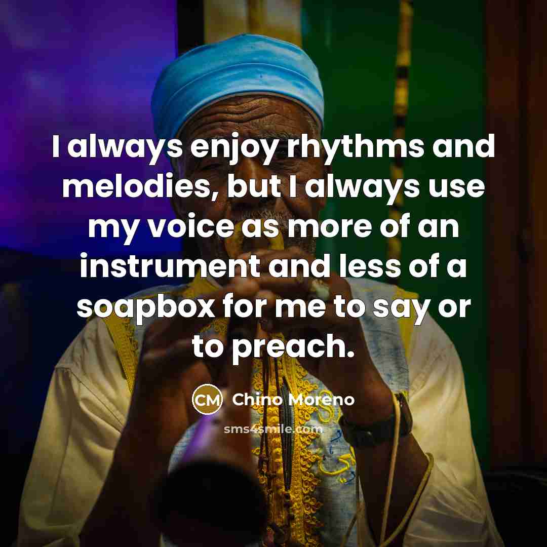 “I always enjoy rhythms and melodies, but I always use…” quote by Chino Moreno