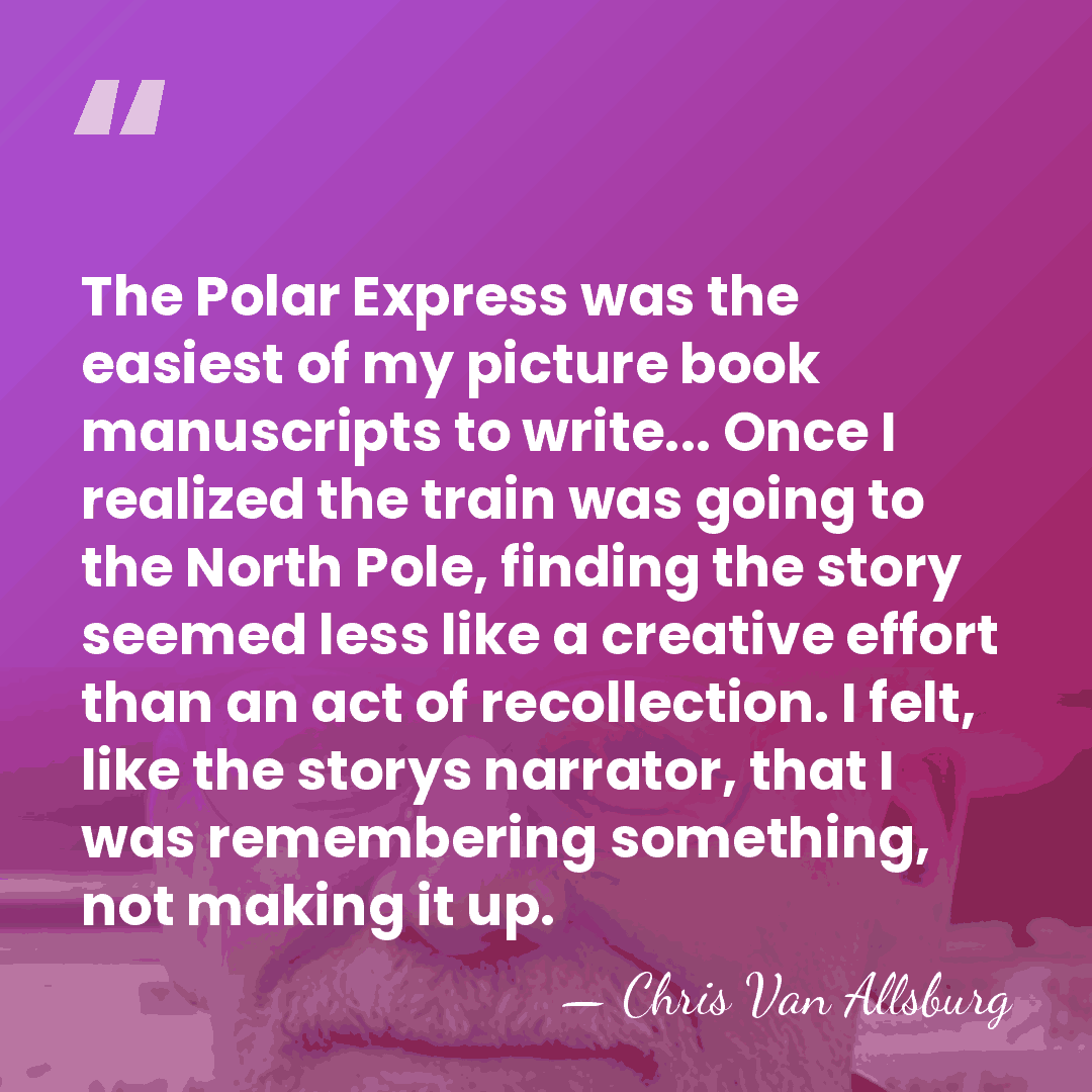 The Polar Express was the easiest of my picture book manuscripts to&hellip; - Chris Van Allsburg