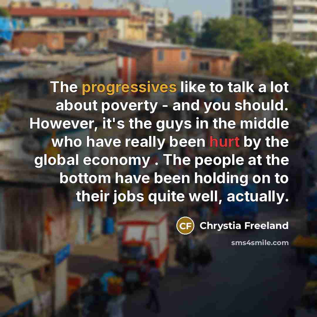“The progressives like to talk a lot about poverty -…” quote by Chrystia Freeland