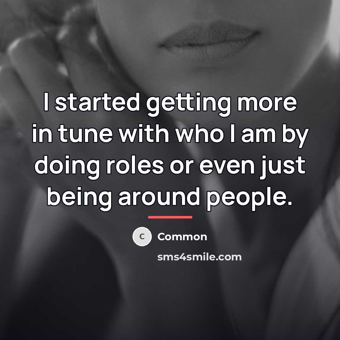 “I started getting more in tune with who I am…” quote by Common
