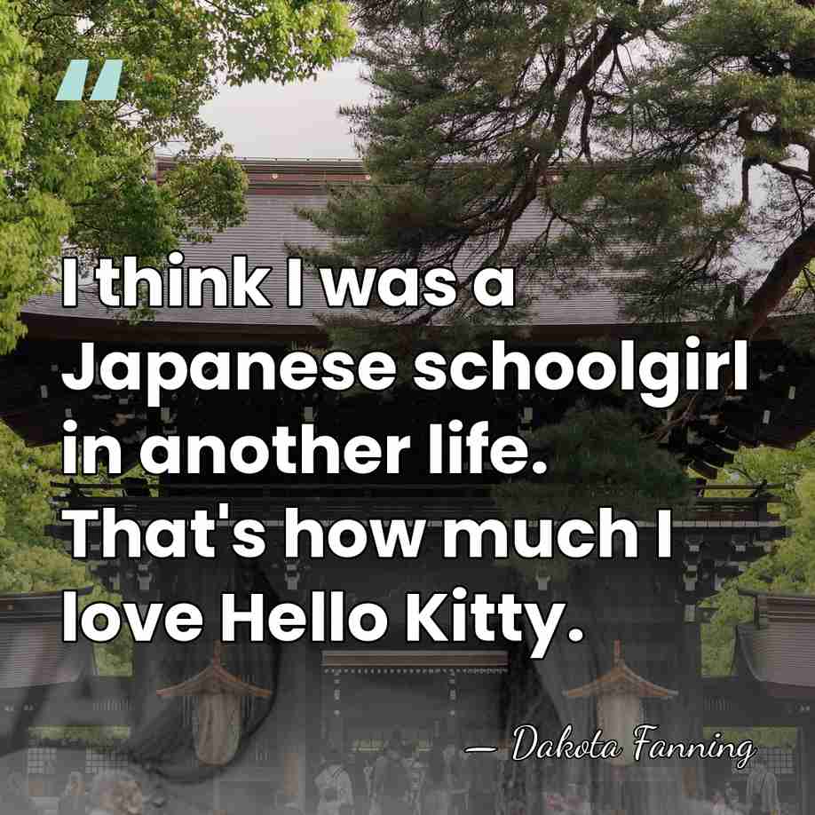 I think I was a Japanese schoolgirl in another life. That's how&hellip; - Dakota Fanning