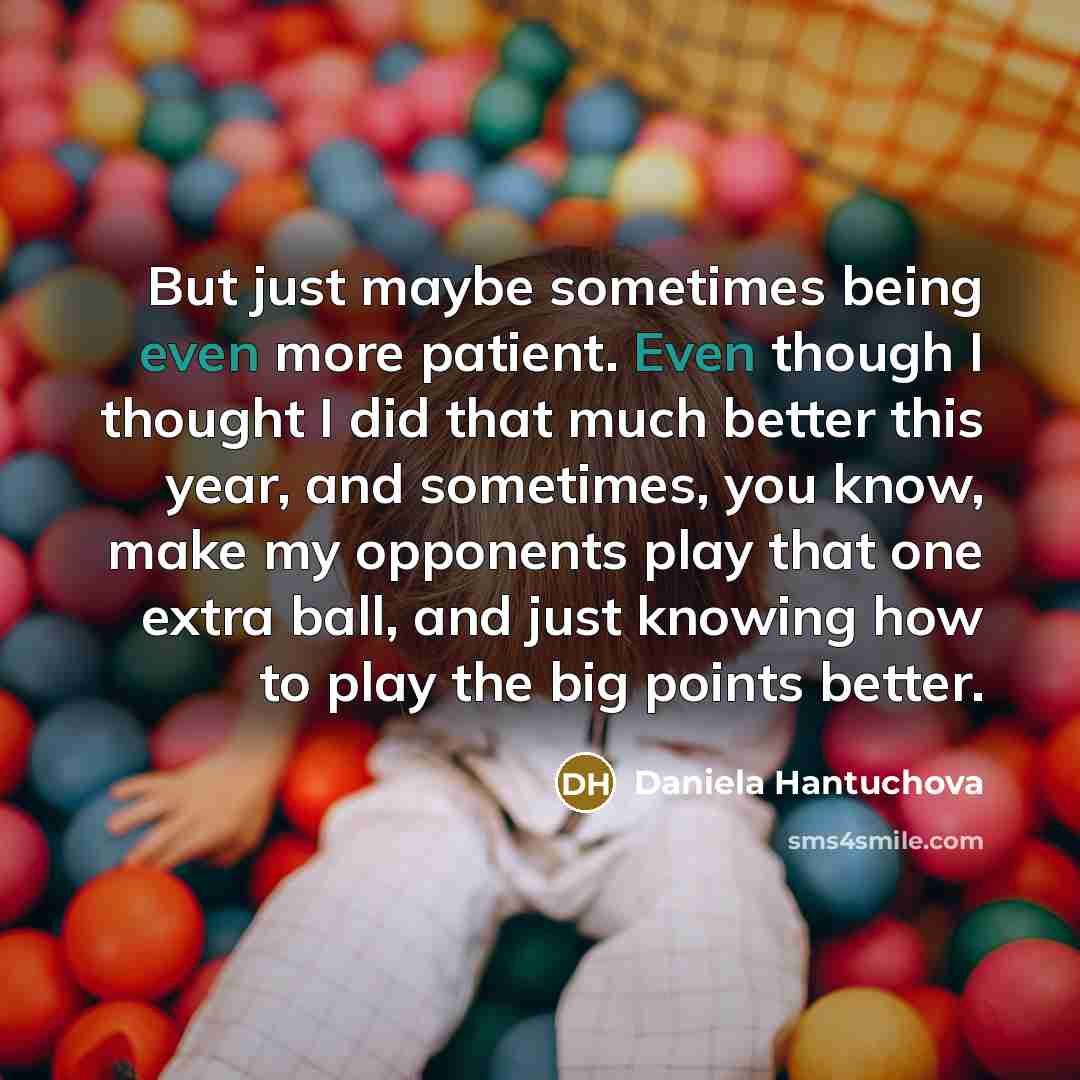 “But just maybe sometimes being even more patient. Even though…” quote by Daniela Hantuchova