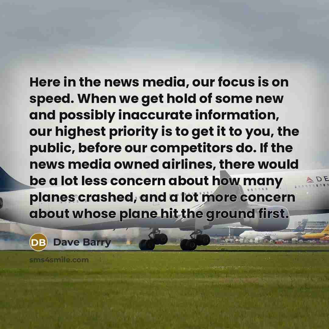“Here in the news media, our focus is on speed.…” quote by Dave Barry