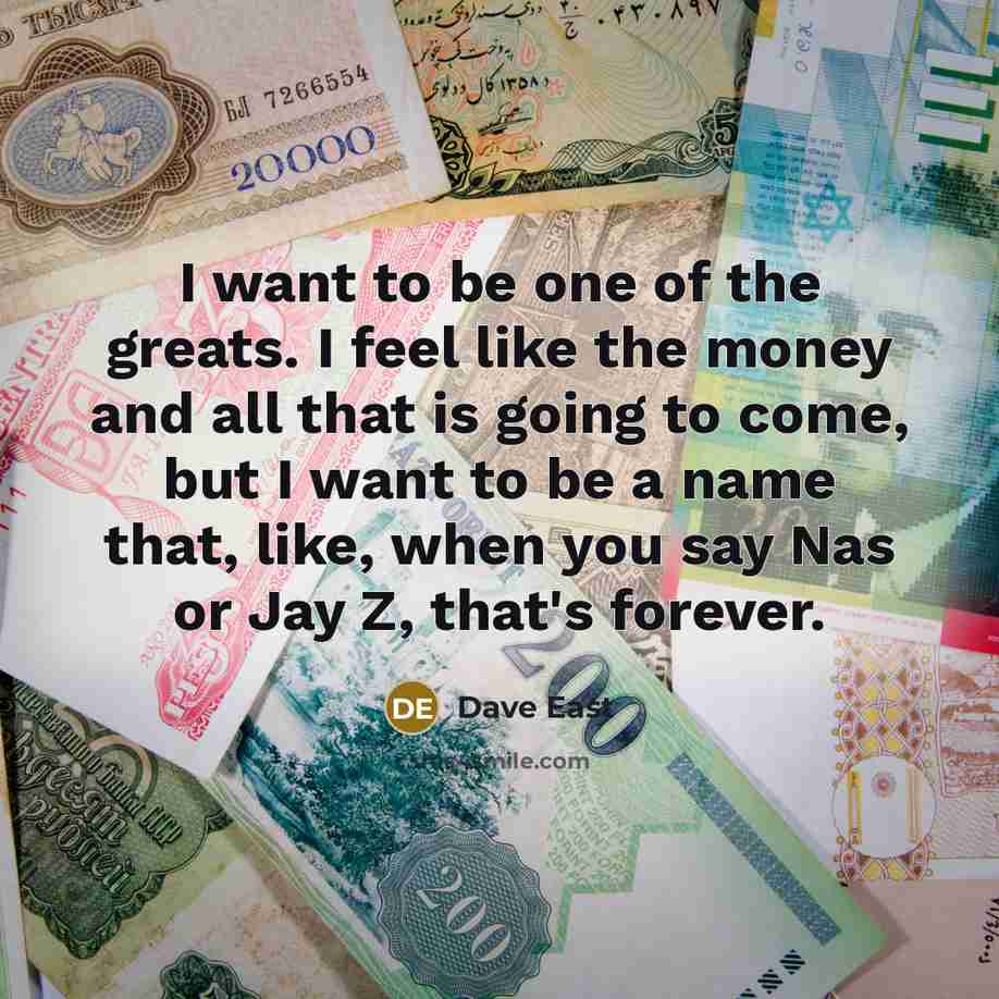 “I want to be one of the greats. I feel…” quote by Dave East