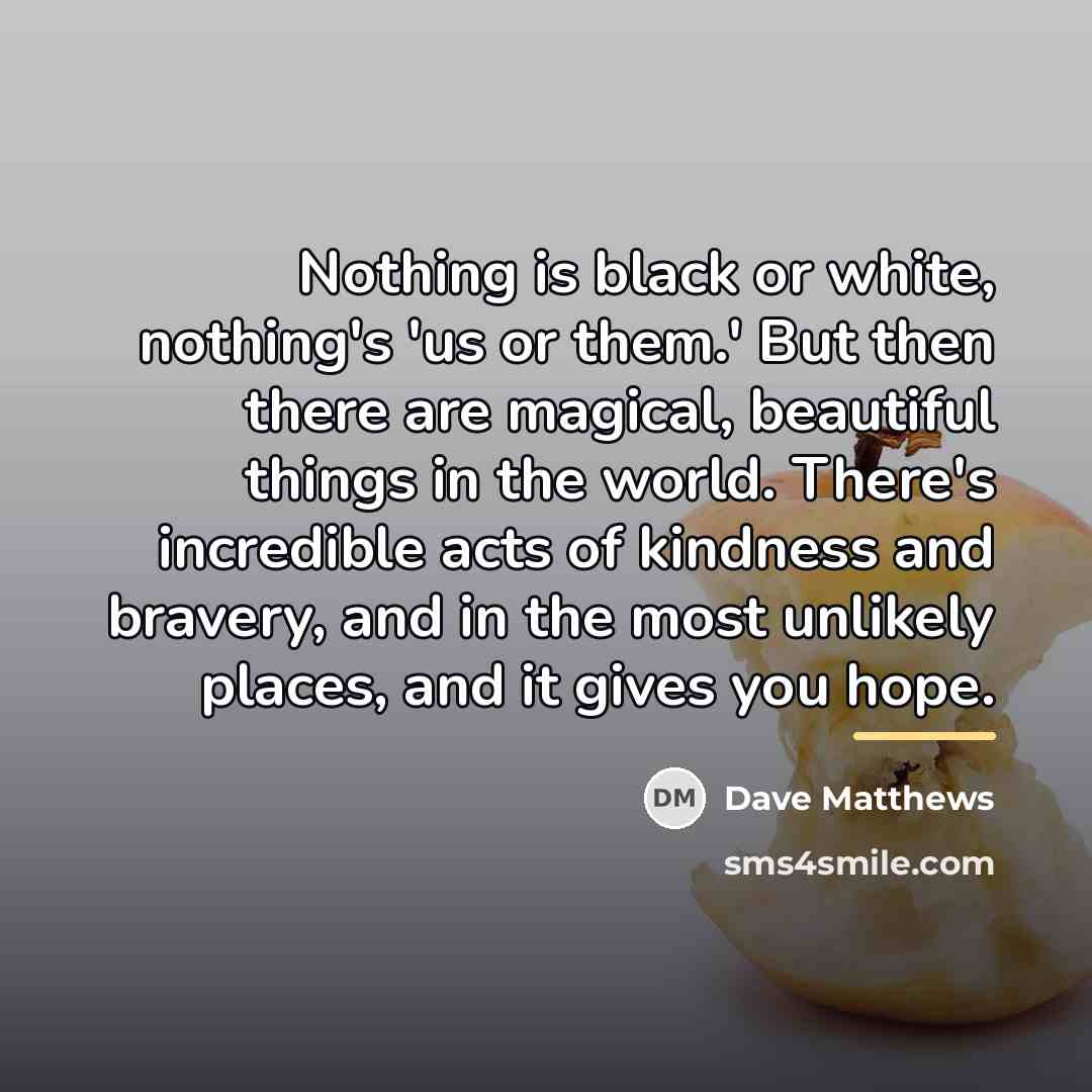 “Nothing is black or white, nothing's 'us or them.' But…” quote by Dave Matthews