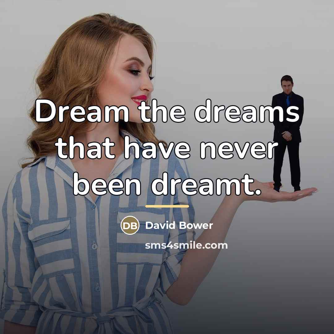 “Dream the dreams that have never been dreamt.…” quote by David Bower