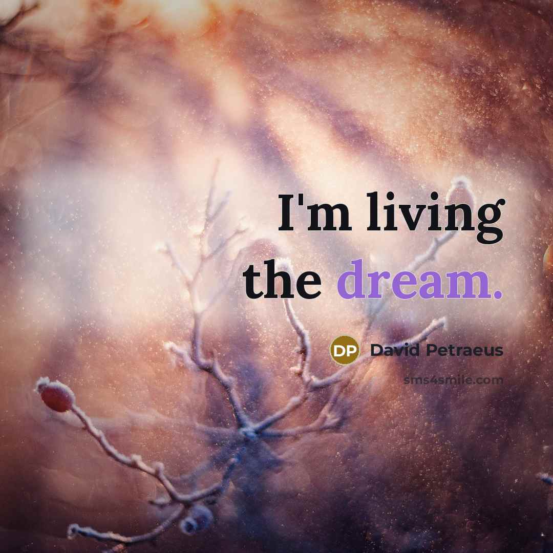 “I'm living the dream.…” quote by David Petraeus