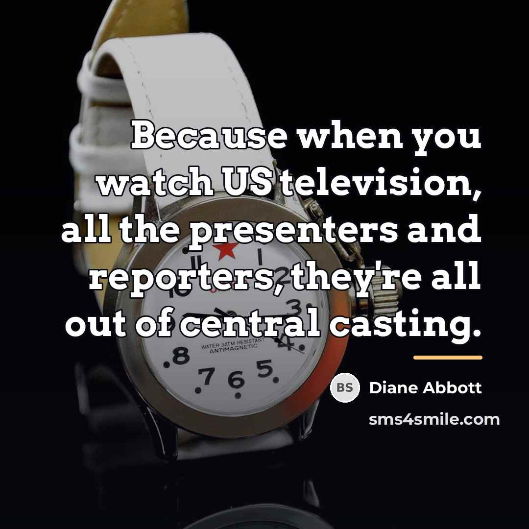 “Because when you watch US television, all the presenters and…” quote by Diane Abbott