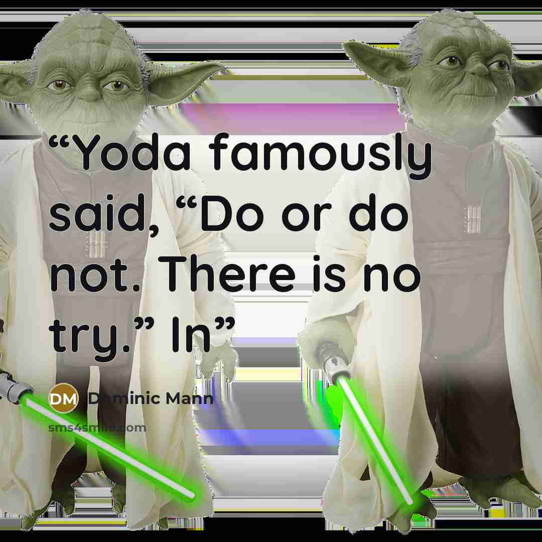 “Yoda famously said, “Do or do not. There is no try.” In” quote by Dominic Mann