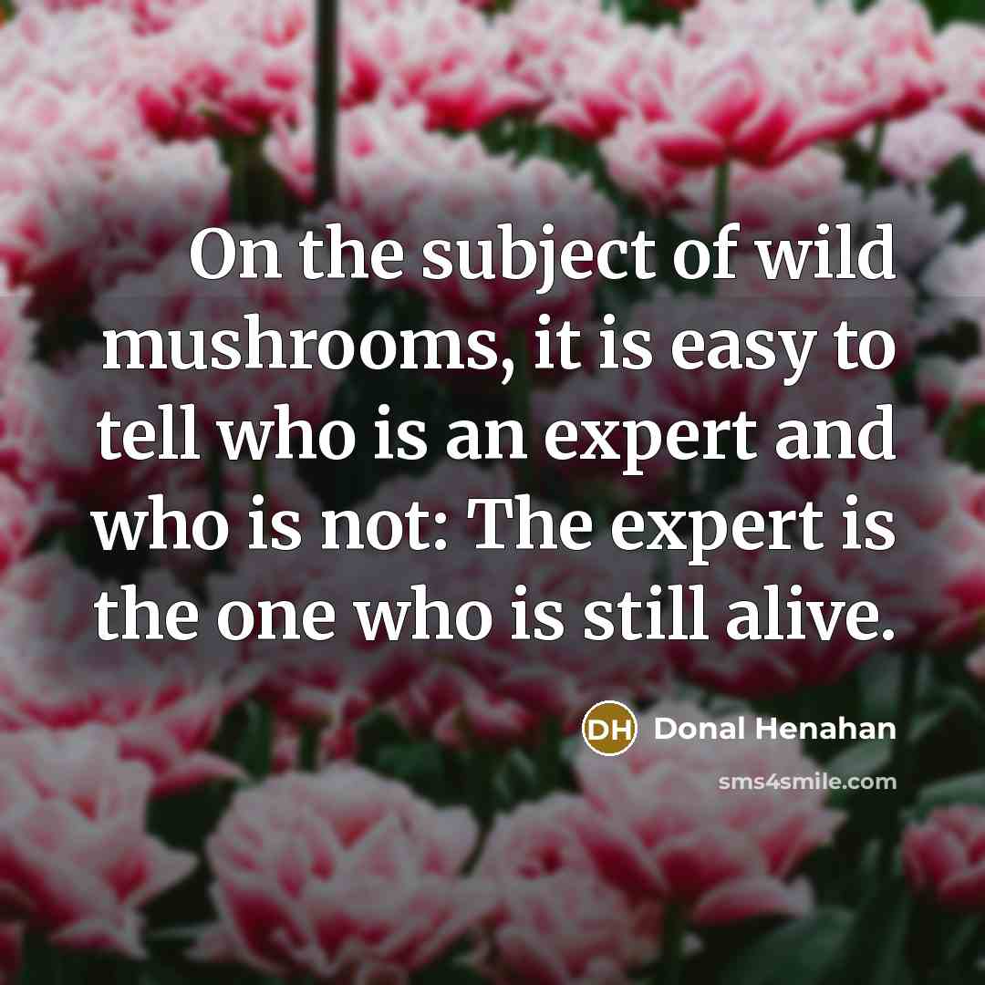 “On the subject of wild mushrooms, it is easy to…” quote by Donal Henahan
