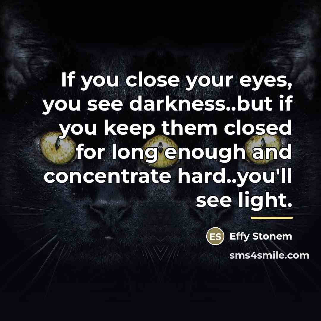 “If you close your eyes, you see darkness..but if you…” quote by Effy Stonem