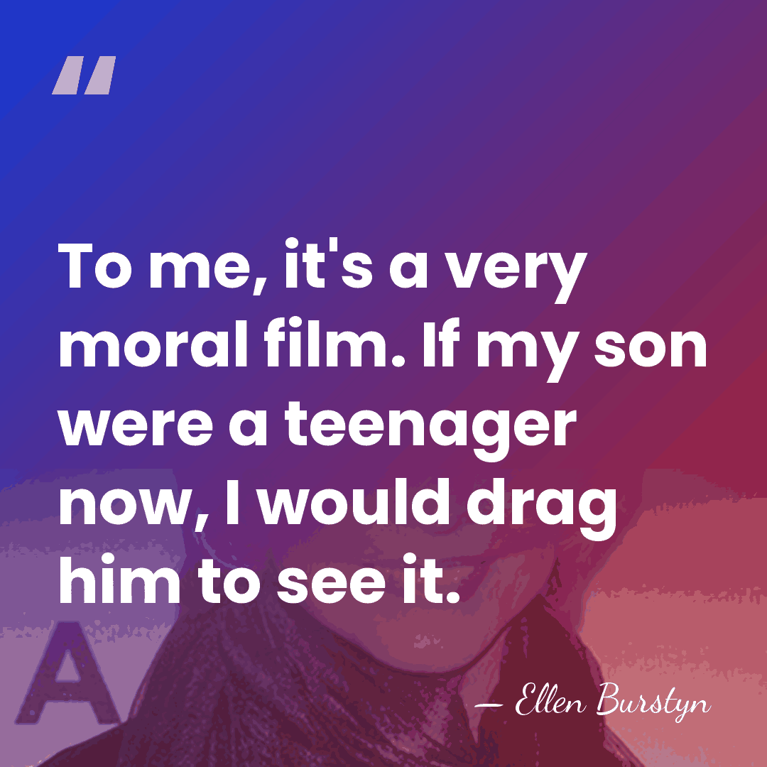 To me, it's a very moral film. If my son were a&hellip; - Ellen Burstyn