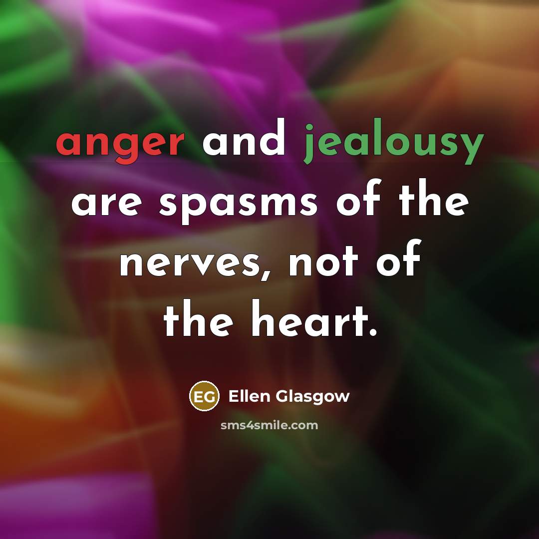 “anger and jealousy are spasms of the nerves, not of…” quote by Ellen Glasgow