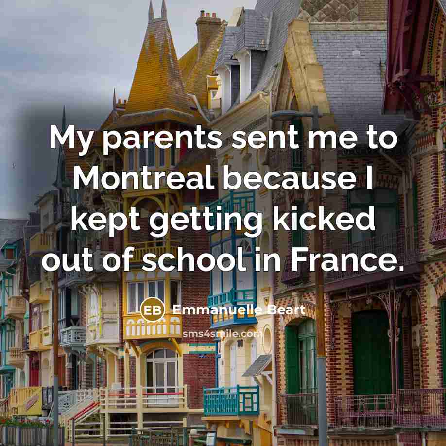 “My parents sent me to Montreal because I kept getting…” quote by Emmanuelle Beart