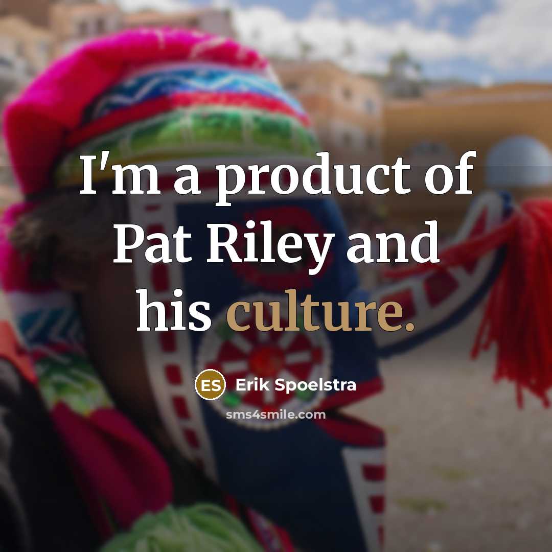 “I'm a product of Pat Riley and his culture.…” quote by Erik Spoelstra