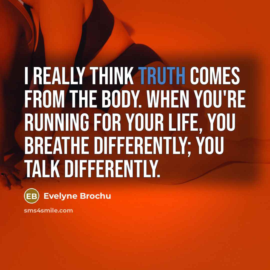 “I really think truth comes from the body. When you're…” quote by Evelyne Brochu