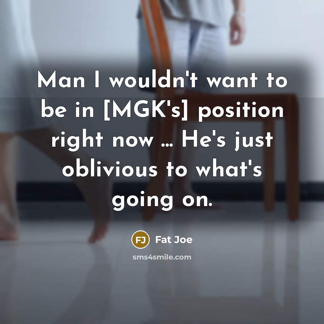“Man I wouldn't want to be in [MGK's] position right…” quote by Fat Joe