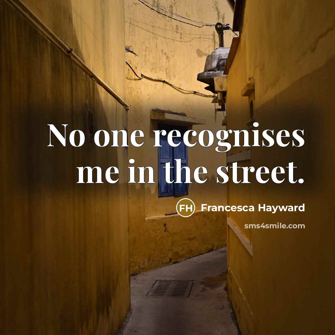 “No one recognises me in the street.…” quote by Francesca Hayward