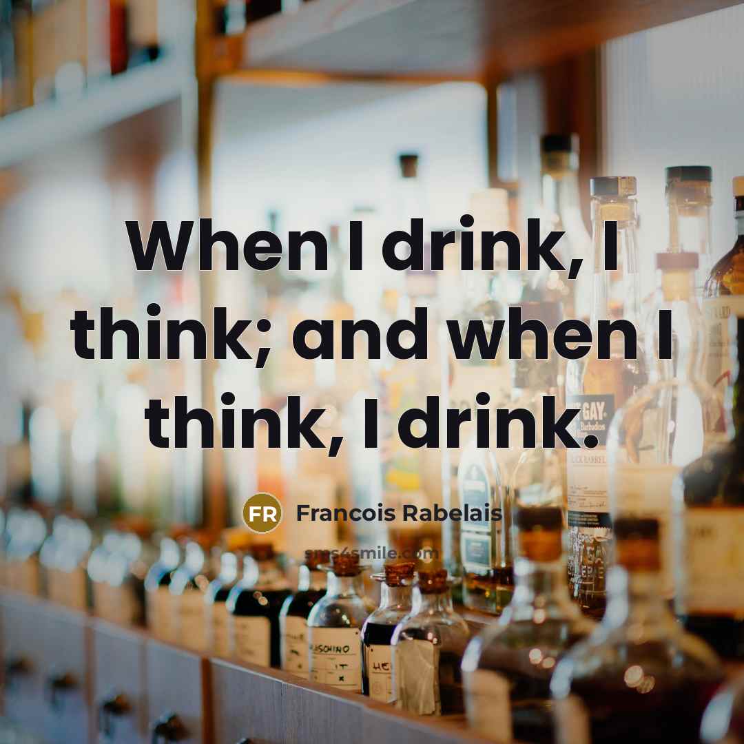 “When I drink, I think; and when I think, I…” quote by Francois Rabelais