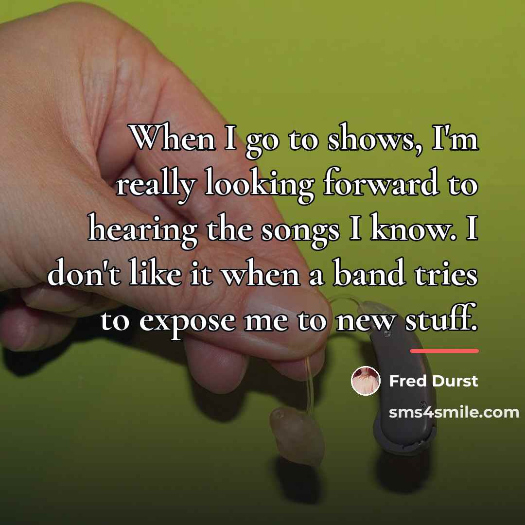 “When I go to shows, I'm really looking forward to…” quote by Fred Durst