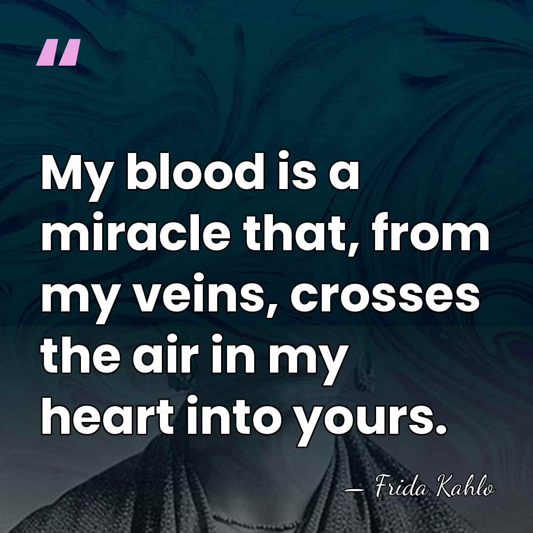 My blood is a miracle that, from my veins, crosses the air&hellip; - Frida Kahlo