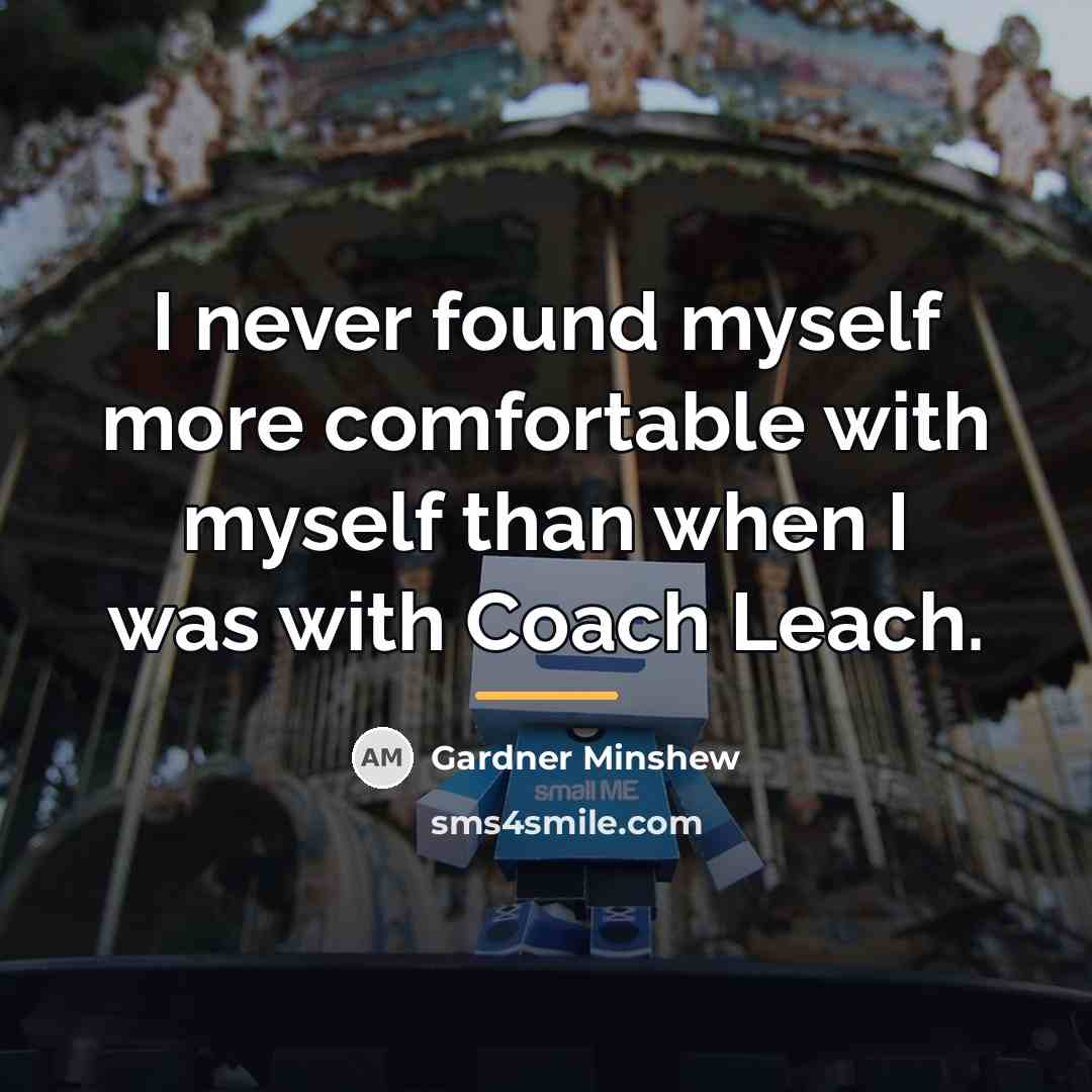 “I never found myself more comfortable with myself than when…” quote by Gardner Minshew