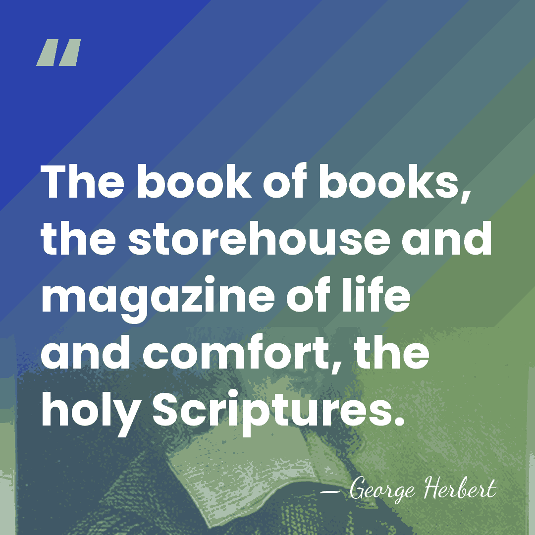 The book of books, the storehouse and magazine of life and comfort,&hellip; - George Herbert
