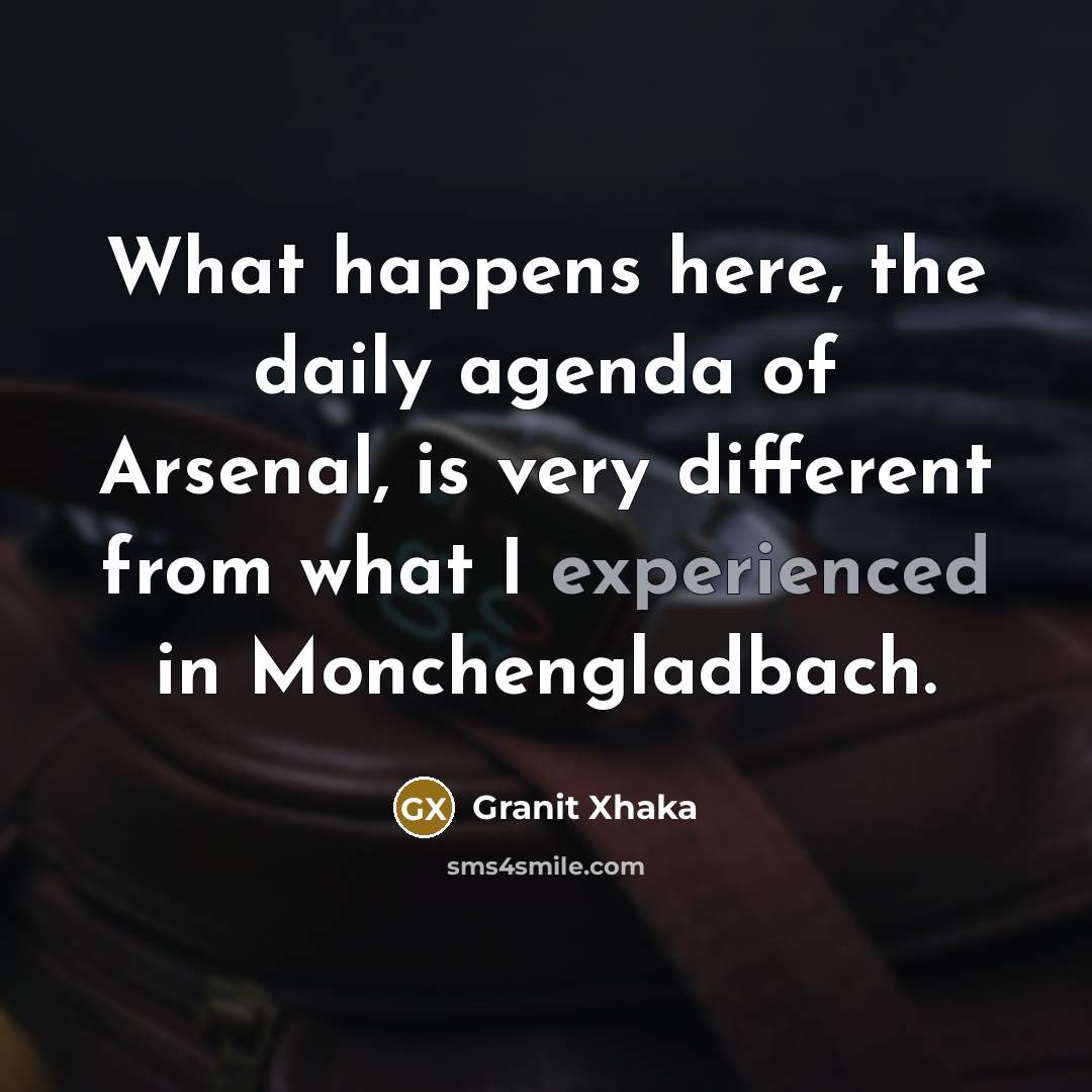 “What happens here, the daily agenda of Arsenal, is very…” quote by Granit Xhaka