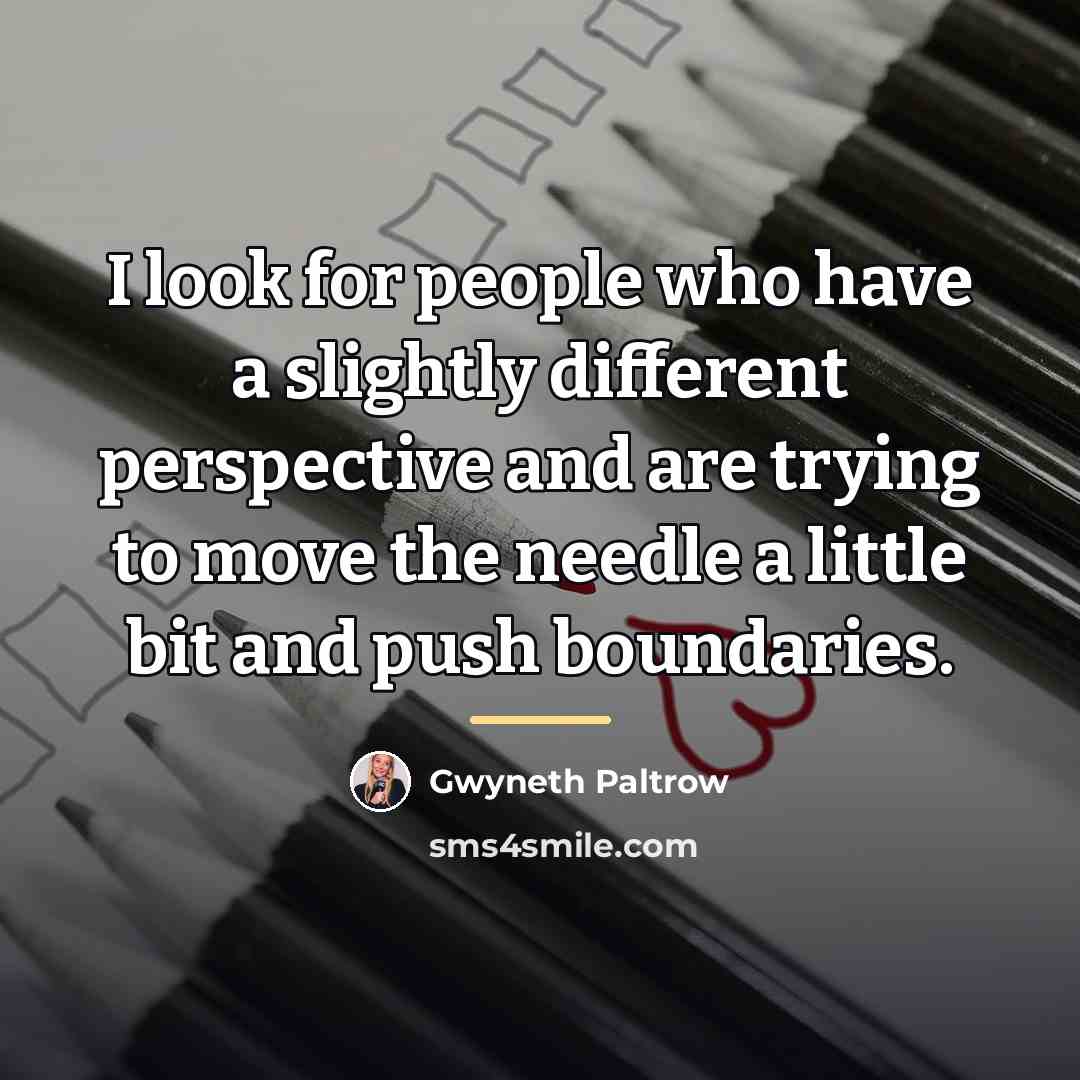“I look for people who have a slightly different perspective…” quote by Gwyneth Paltrow