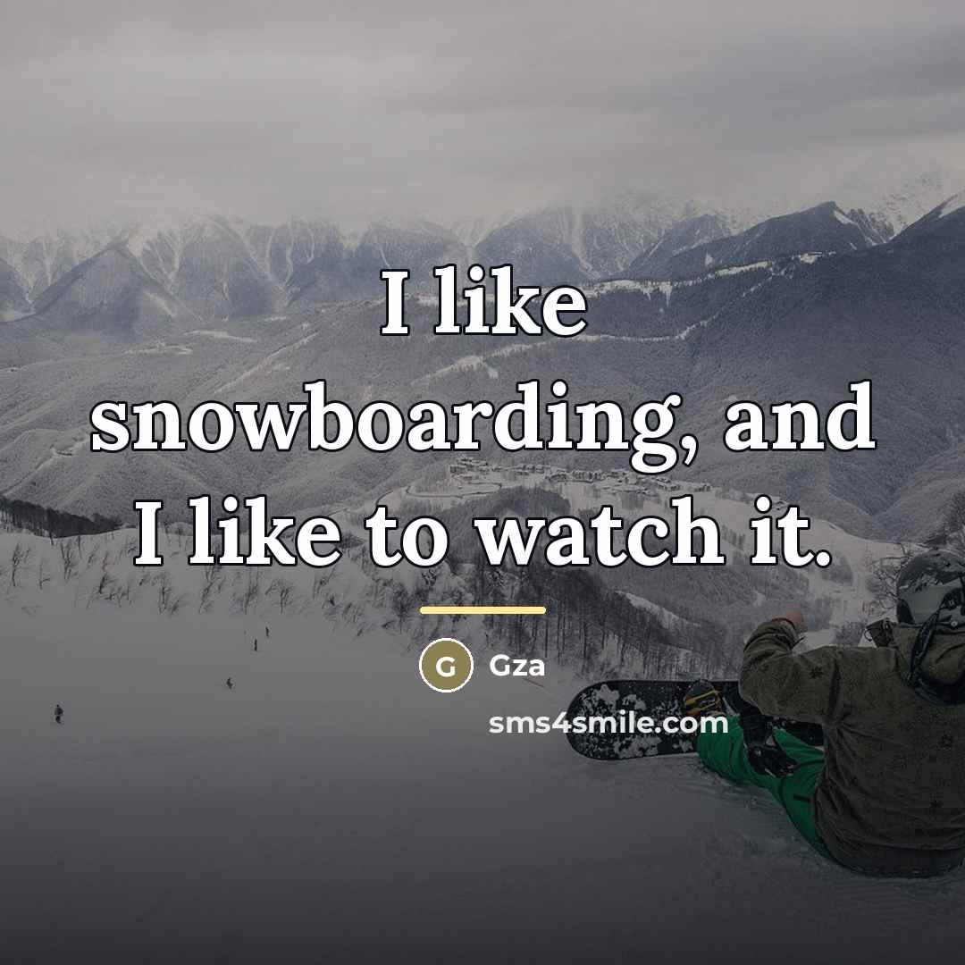 “I like snowboarding, and I like to watch it.…” quote by Gza