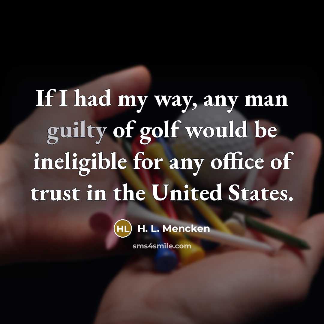 “If I had my way, any man guilty of golf…” quote by H. L. Mencken