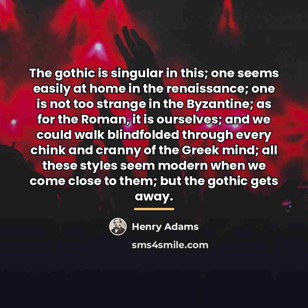 “The gothic is singular in this; one seems easily at…” quote by Henry Adams