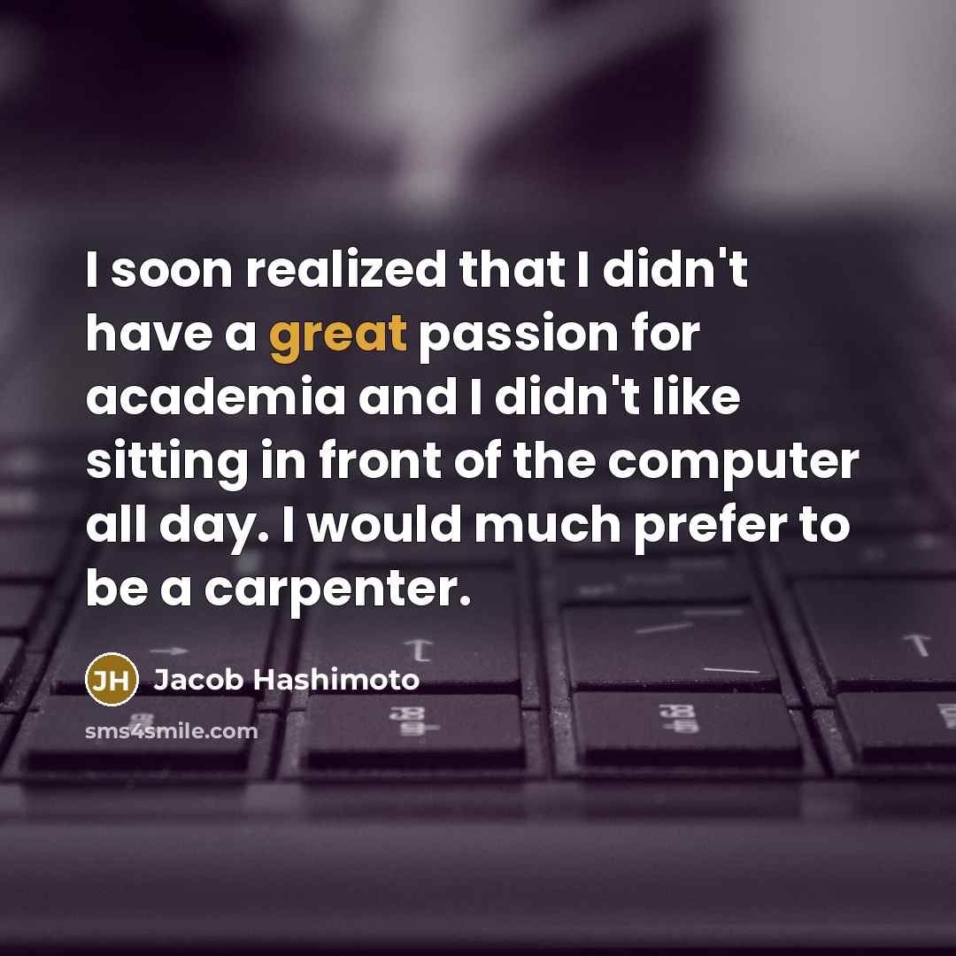 “I soon realized that I didn't have a great passion…” quote by Jacob Hashimoto