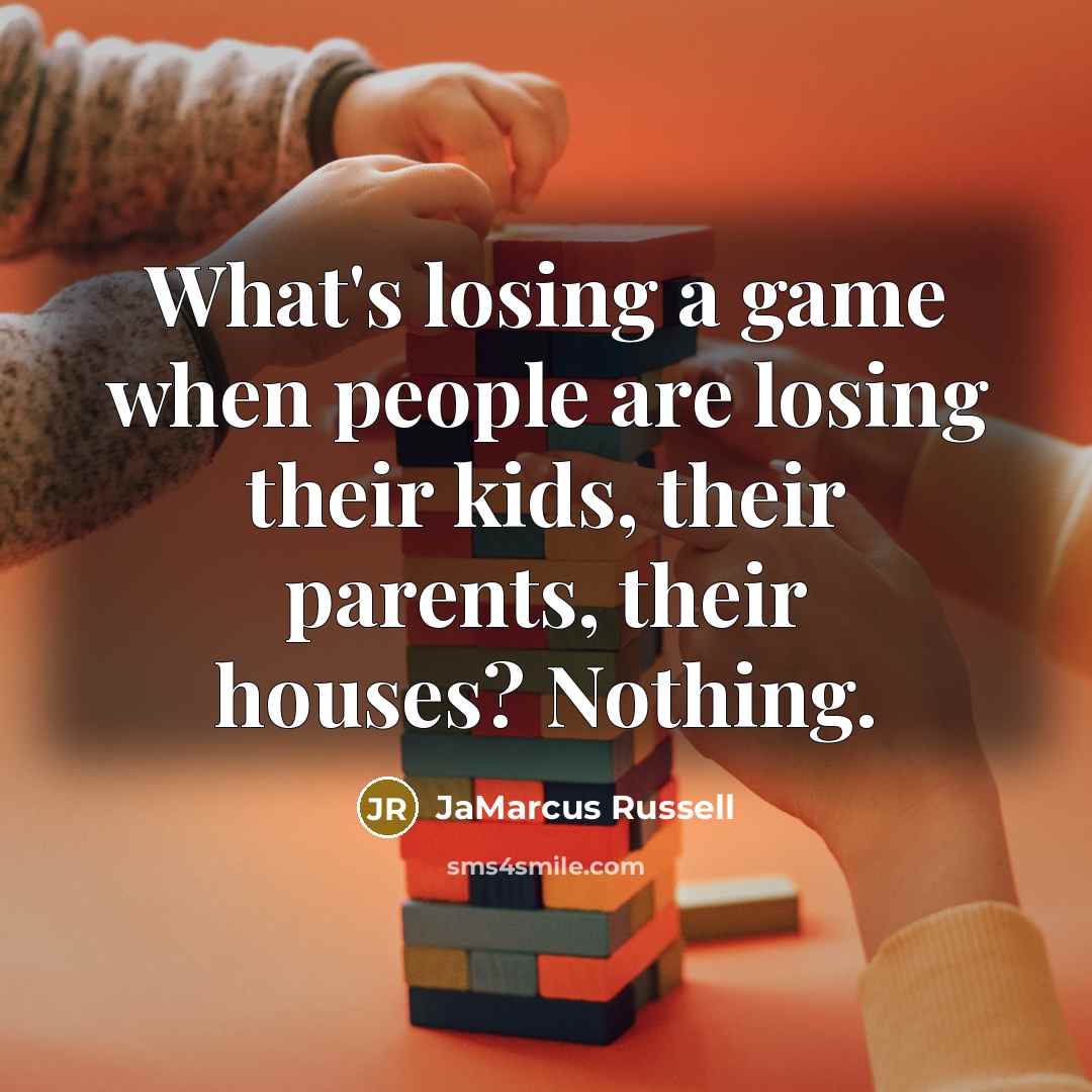 “What's losing a game when people are losing their kids,…” quote by JaMarcus Russell