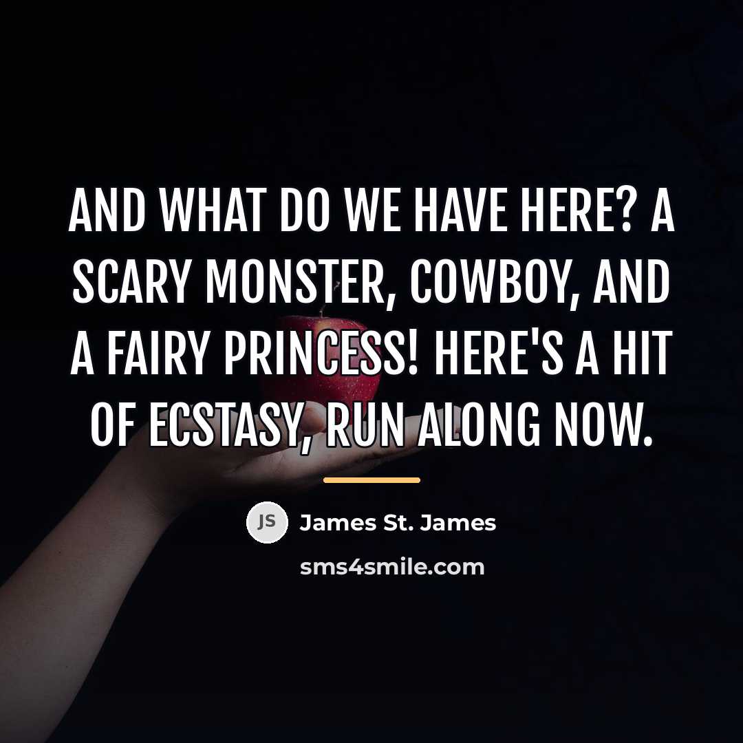 “And what do we have here? A scary monster, cowboy,…” quote by James St. James