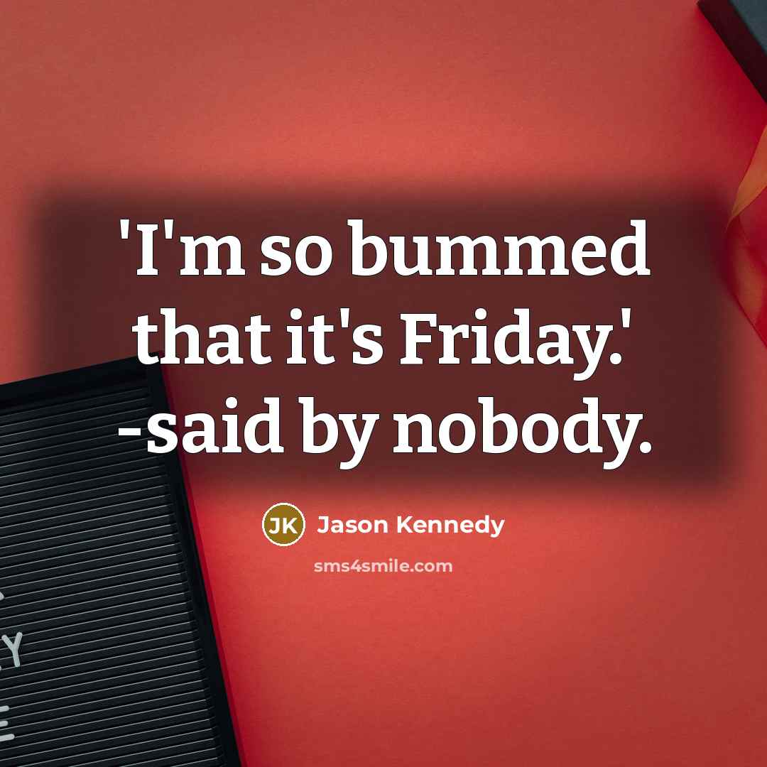 “'I'm so bummed that it's Friday.' -said by nobody.…” quote by Jason Kennedy
