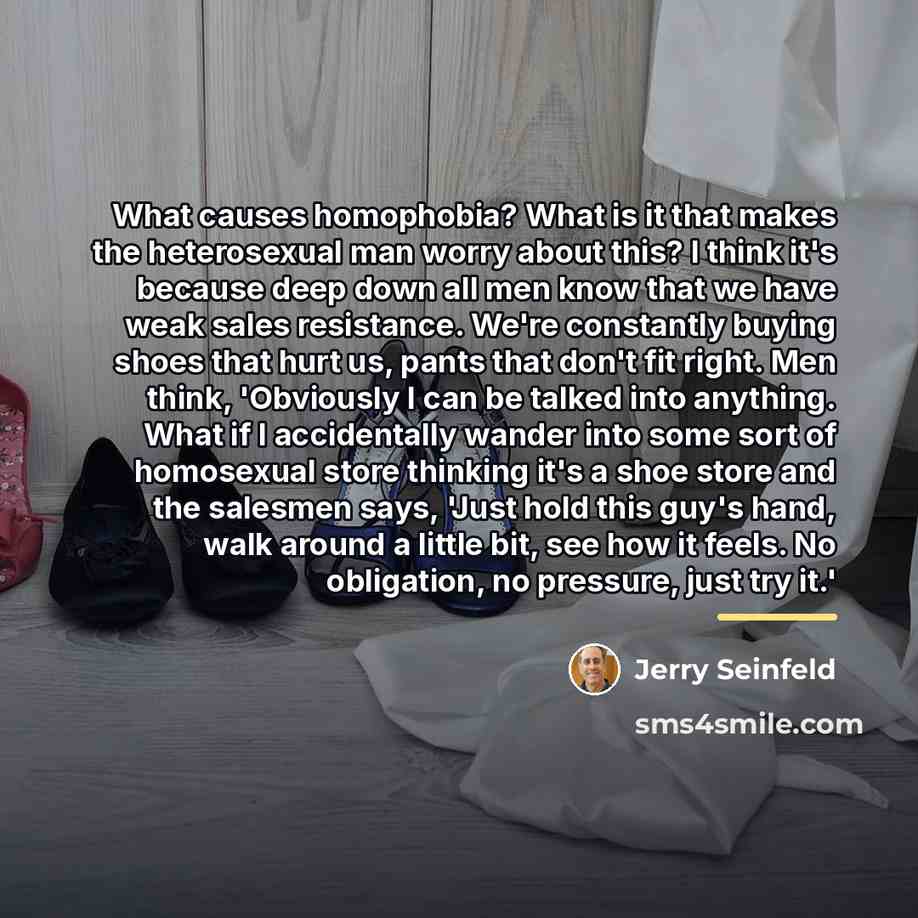 “What causes homophobia? What is it that makes the heterosexual…” quote by Jerry Seinfeld