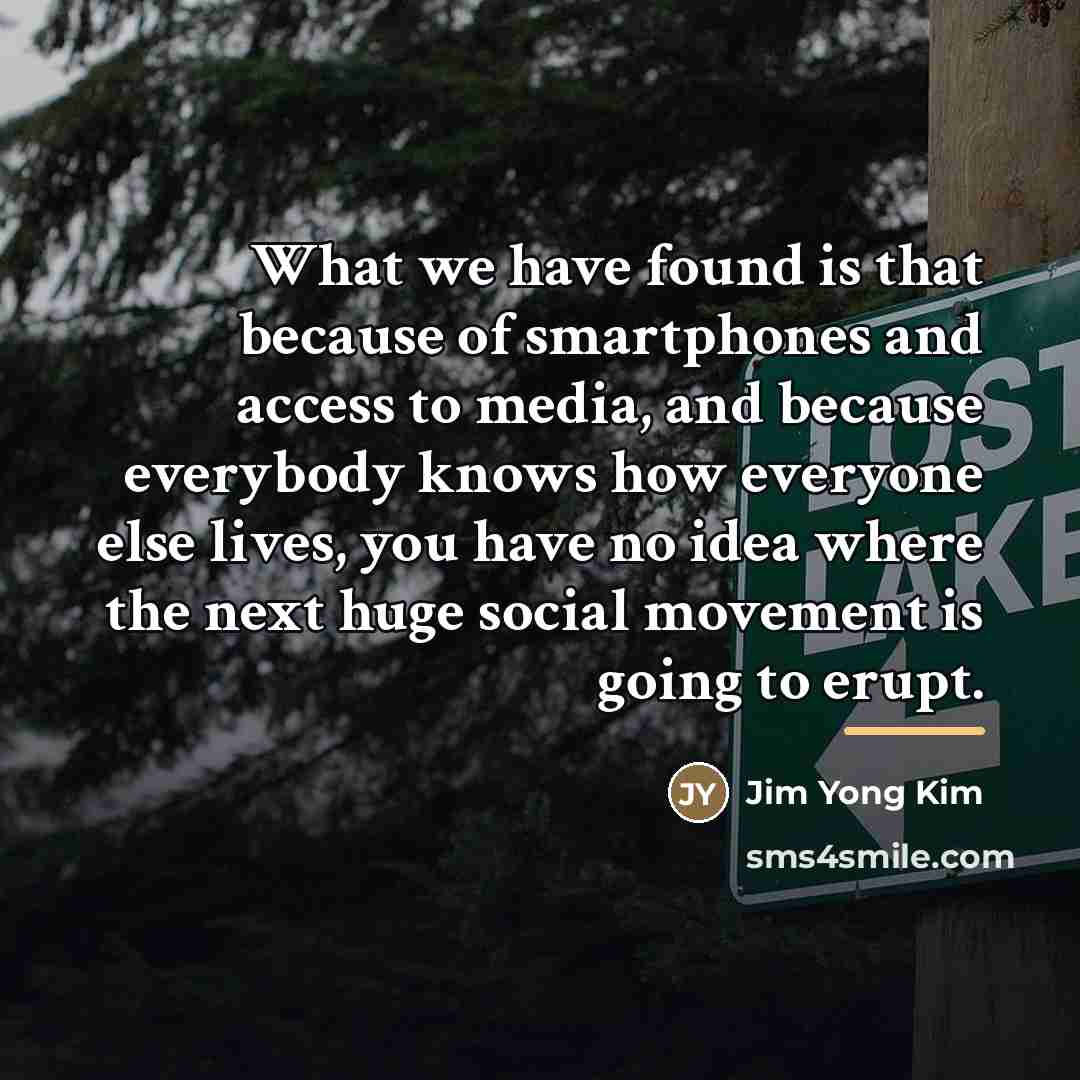 “What we have found is that because of smartphones and…” quote by Jim Yong Kim
