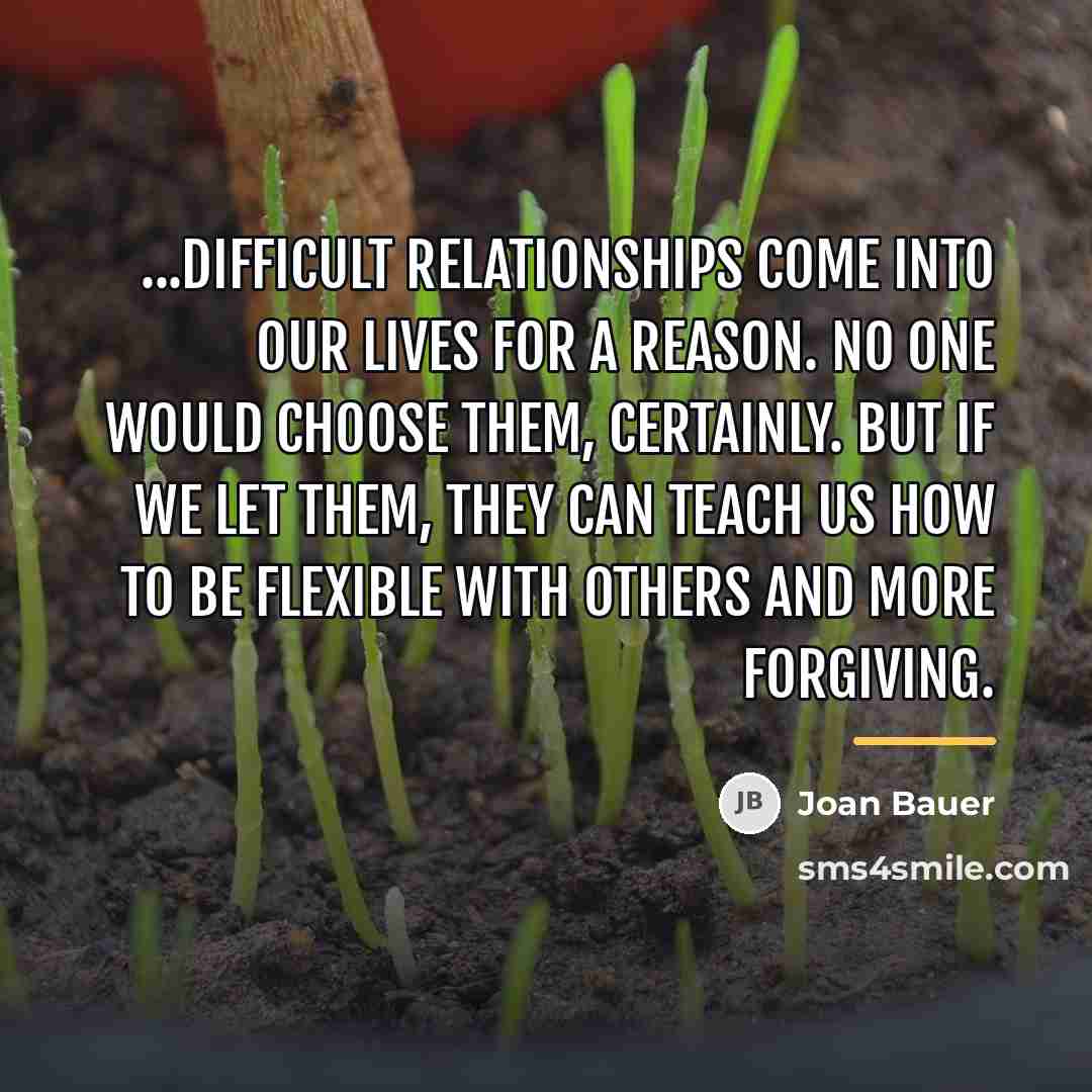 “...Difficult relationships come into our lives for a reason. No…” quote by Joan Bauer