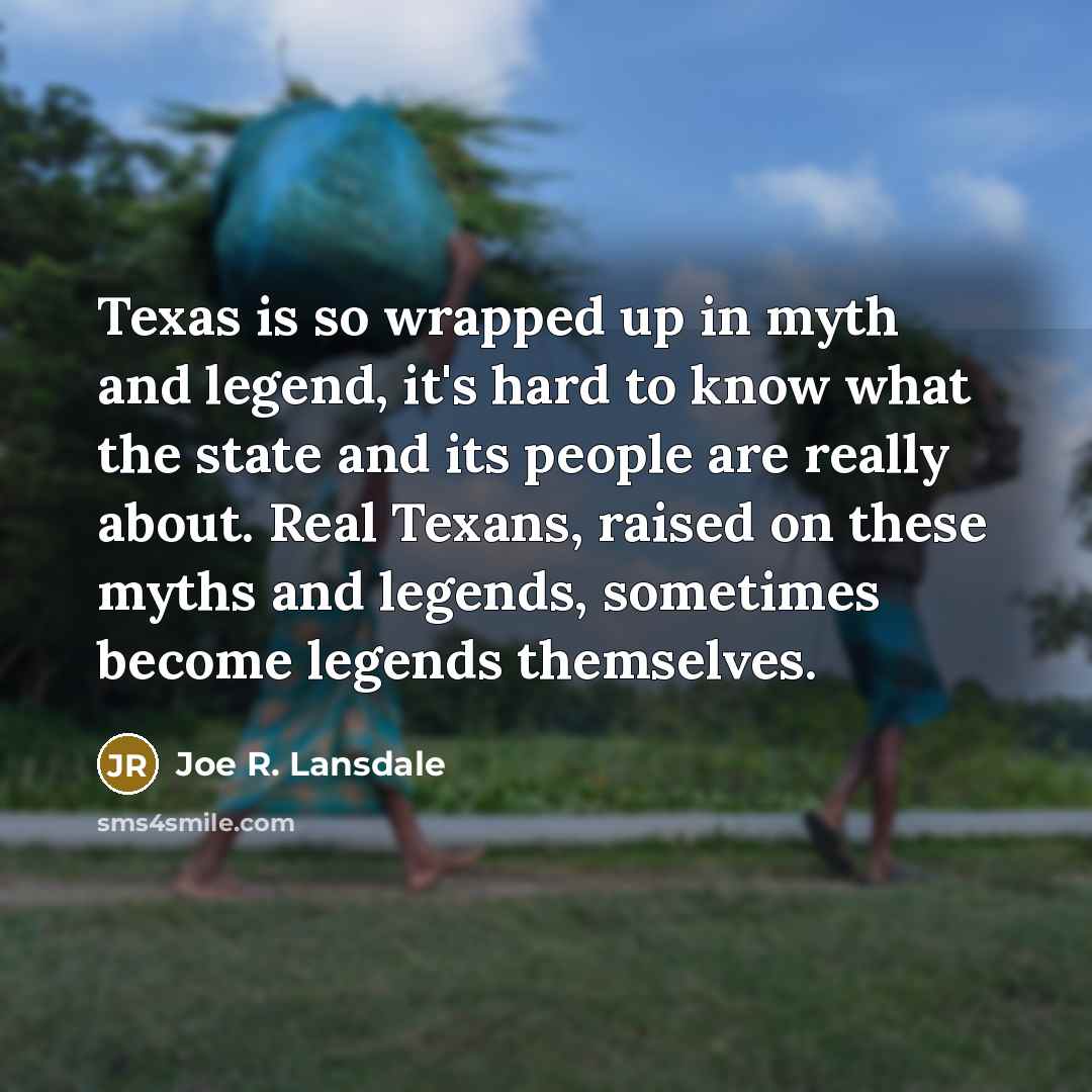 “Texas is so wrapped up in myth and legend, it's…” quote by Joe R. Lansdale