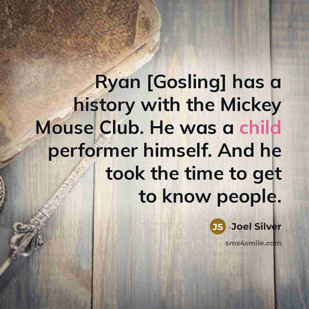 “Ryan [Gosling] has a history with the Mickey Mouse Club.…” quote by Joel Silver