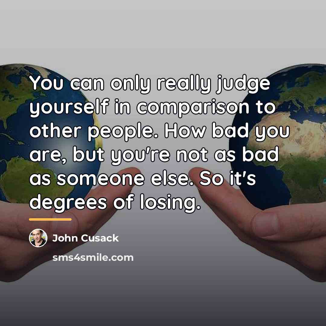 “You can only really judge yourself in comparison to other…” quote by John Cusack