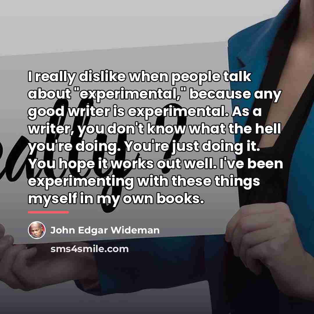 “I really dislike when people talk about "experimental," because any…” quote by John Edgar Wideman