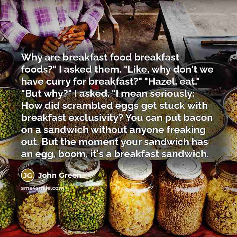 “Why are breakfast food breakfast foods?" I asked them. "Like,…” quote by John Green
