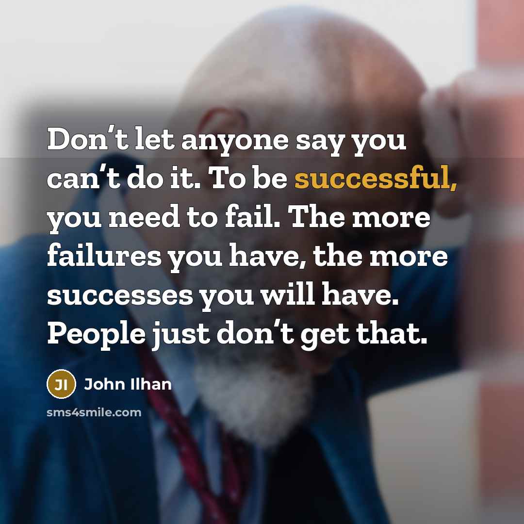 “Don’t let anyone say you can’t do it. To be…” quote by John Ilhan