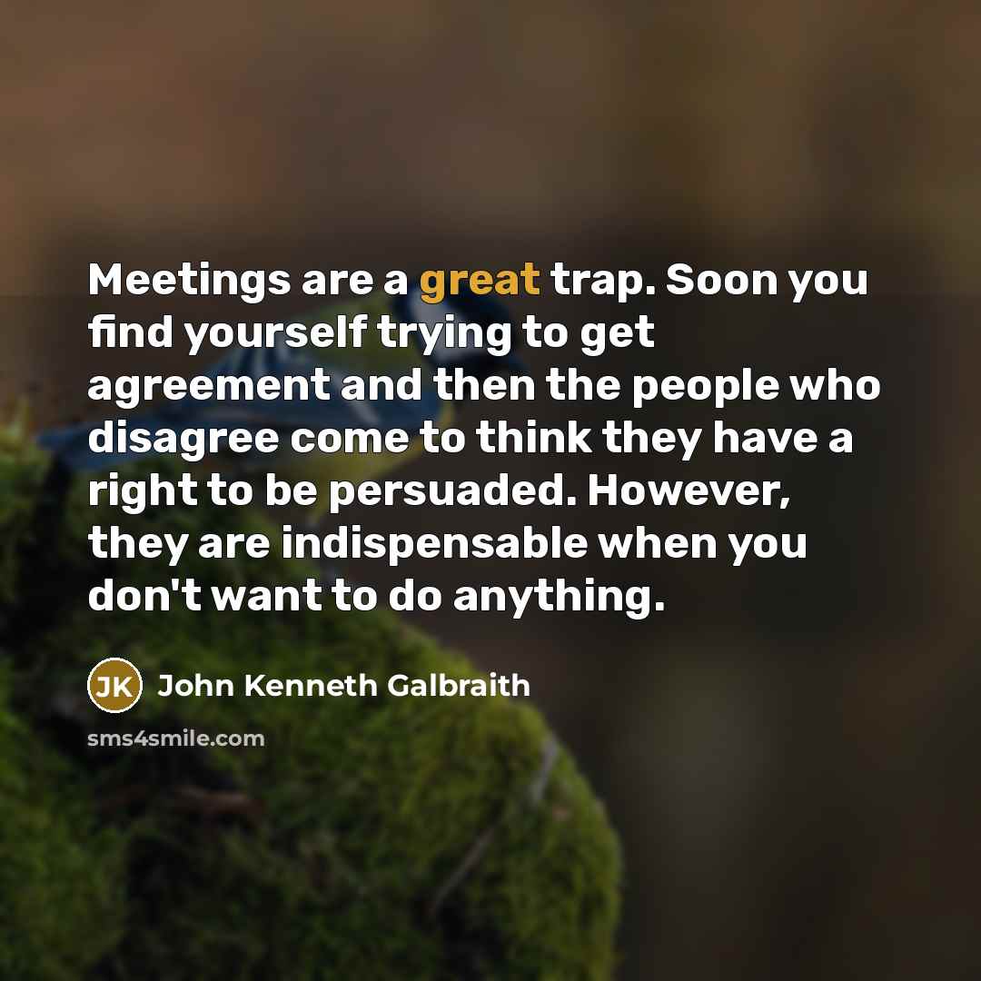 “Meetings are a great trap. Soon you find yourself trying…” quote by John Kenneth Galbraith